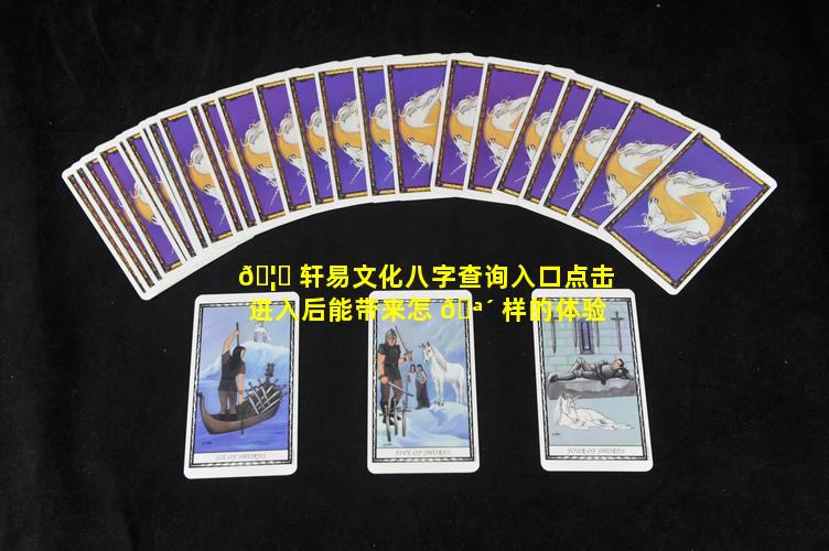 🦋 轩易文化八字查询入口点击进入后能带来怎 🪴 样的体验